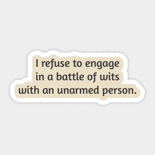 I Refuse To Engage In A Battle Of Wits With Any Unarmed Person Sticker